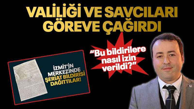 Valiliği ve Savcıları göreve çağırdı “Bu bildirilere nasıl izin verildi?”